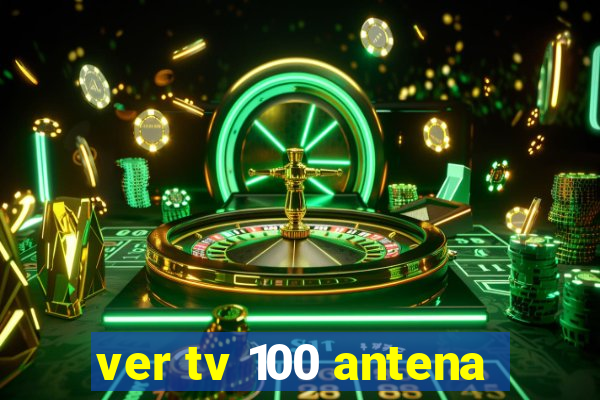 ver tv 100 antena